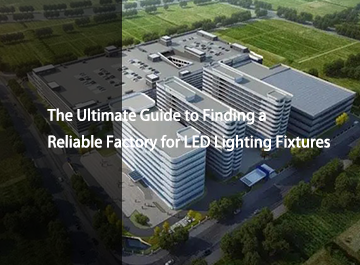 The Ultimate Guide to Finding a Reliable Factory for LED Lighting Fixtures.png
