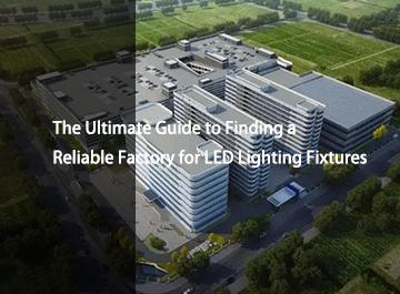 The Ultimate Guide to Finding a Reliable Factory for LED Lighting Fixtures