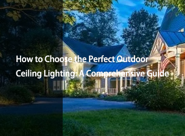 How to Choose the Perfect Outdoor Ceiling Lighting: A Comprehensive Guide