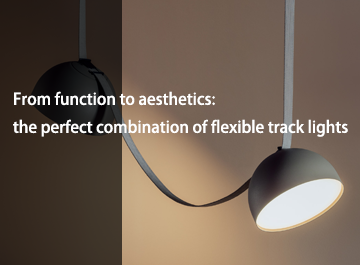 From function to aesthetics: the perfect combination of flexible track lights